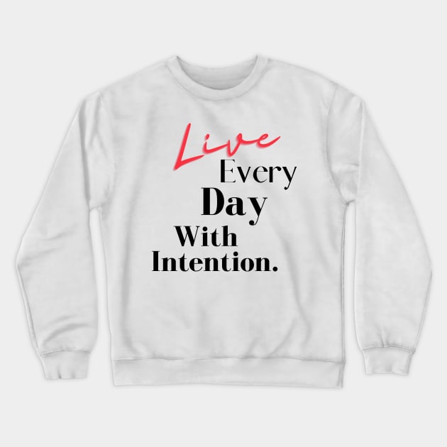 Live Every Day With Intention. Crewneck Sweatshirt by ArtShotss